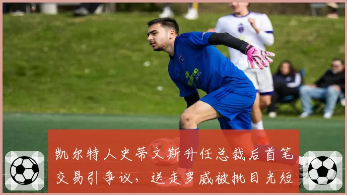 凯尔特人史蒂文斯升任总裁后首笔交易引争议，送走罗威被批目光短浅